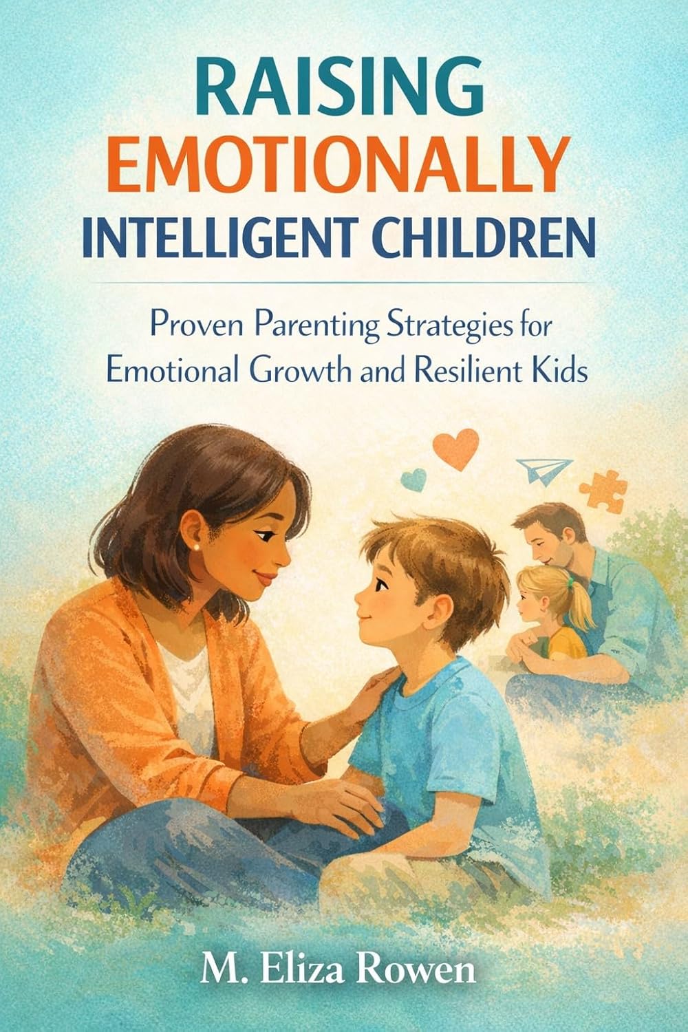 Raising Emotionally Intelligent Children by M. Eliza Rowen